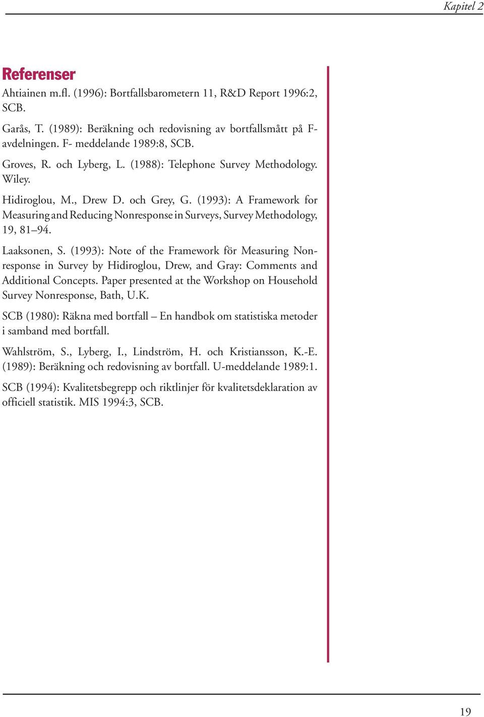 (1993): A Framework for Measuring and Reducing Nonresponse in Surveys, Survey Methodology, 19, 81 94. Laaksonen, S.