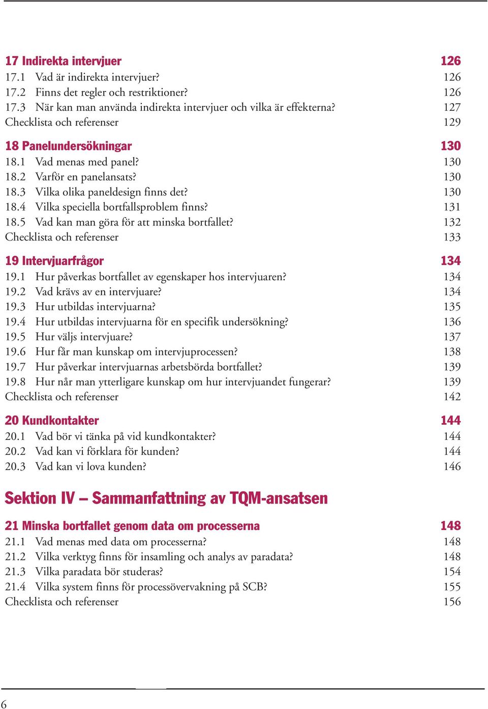 131 18.5 Vad kan man göra för att minska bortfallet? 132 Checklista och referenser 133 19 Intervjuarfrågor 134 19.1 Hur påverkas bortfallet av egenskaper hos intervjuaren? 134 19.2 Vad krävs av en intervjuare?