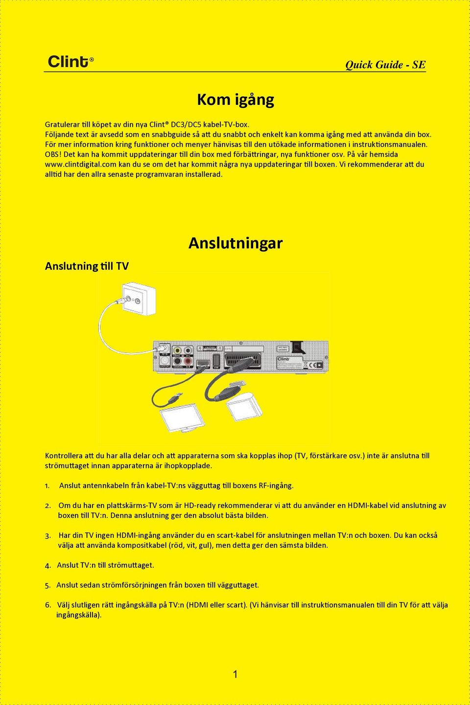 På vår hemsida www.clintdigital.com kan du se om det har kommit några nya uppdateringar till boxen. Vi rekommenderar att du alltid har den allra senaste programvaran installerad.