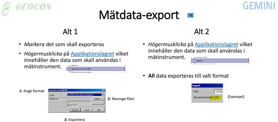 Högermusklicka på  All data exporteras till valt format 1: Ange format 2: Namnge filen