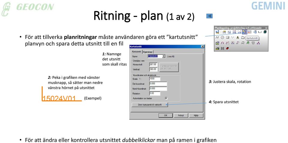 grafiken med vänster musknapp, så sätter man nedre vänstra hörnet på utsnittet (Exempel) 3: Justera