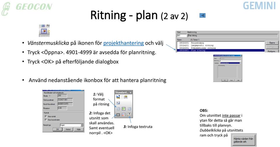 Tryck <OK> på efterföljande dialogbox Använd nedanstående ikonbox för att hantera planritning 1: Välj format på