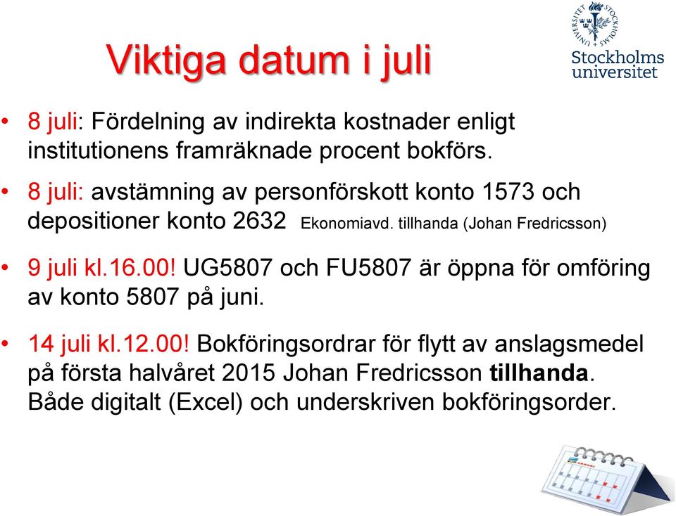 tillhanda (Johan Fredricsson) 9 juli kl.16.00! UG5807 och FU5807 är öppna för omföring av konto 5807 på juni. 14 juli kl.