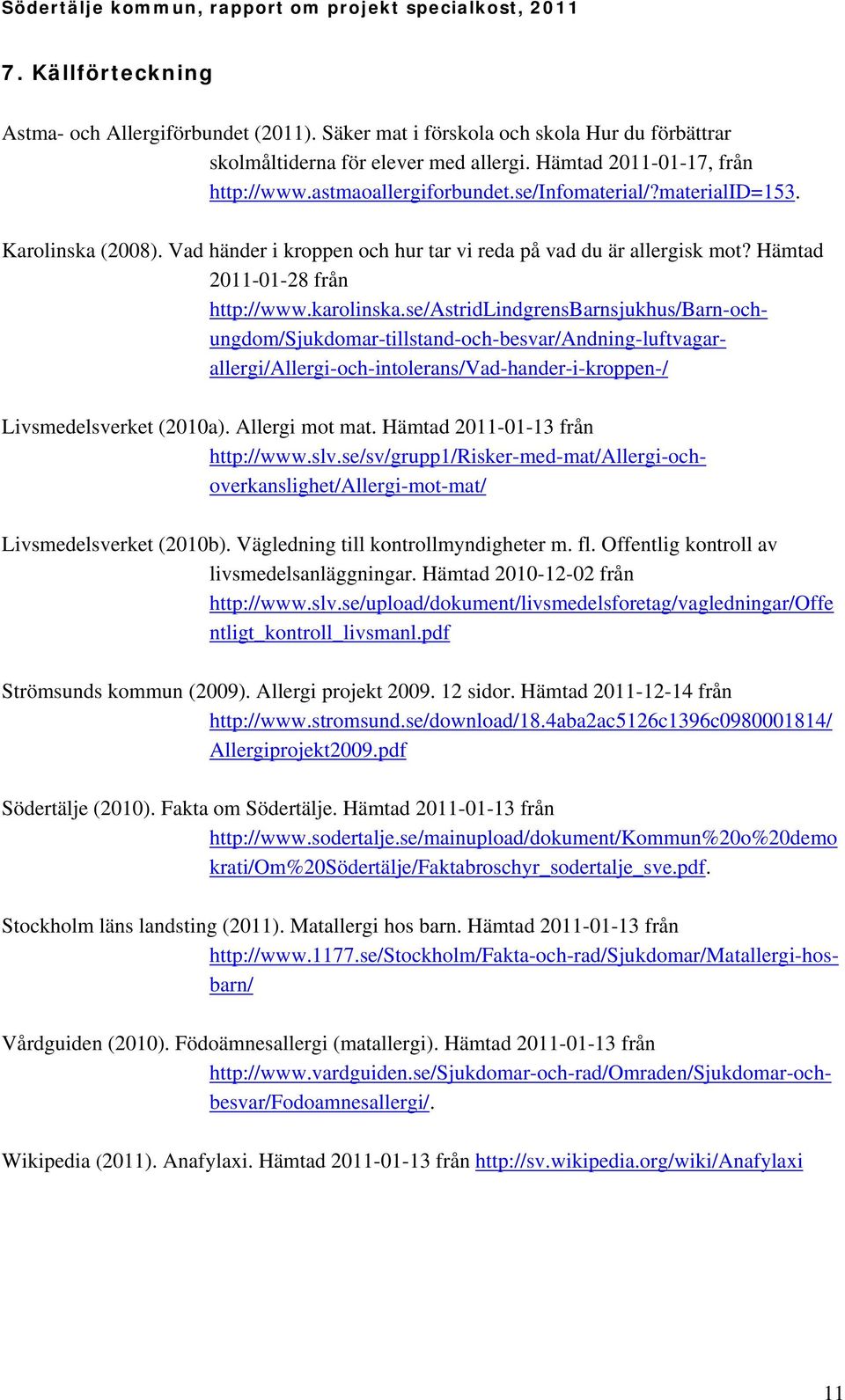 se/astridlindgrensbarnsjukhus/barn-ochungdom/sjukdomar-tillstand-och-besvar/andning-luftvagarallergi/allergi-och-intolerans/vad-hander-i-kroppen-/ Livsmedelsverket (2010a). Allergi mot mat.