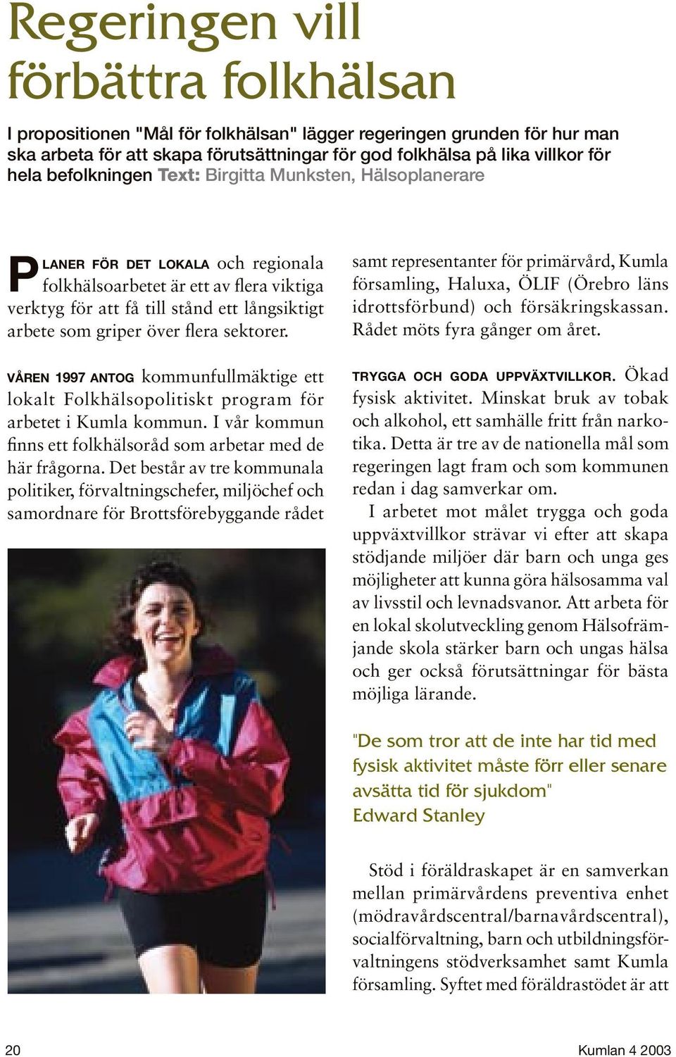 flera sektorer. VÅREN 1997 ANTOG kommunfullmäktige ett lokalt Folkhälsopolitiskt program för arbetet i Kumla kommun. I vår kommun finns ett folkhälsoråd som arbetar med de här frågorna.