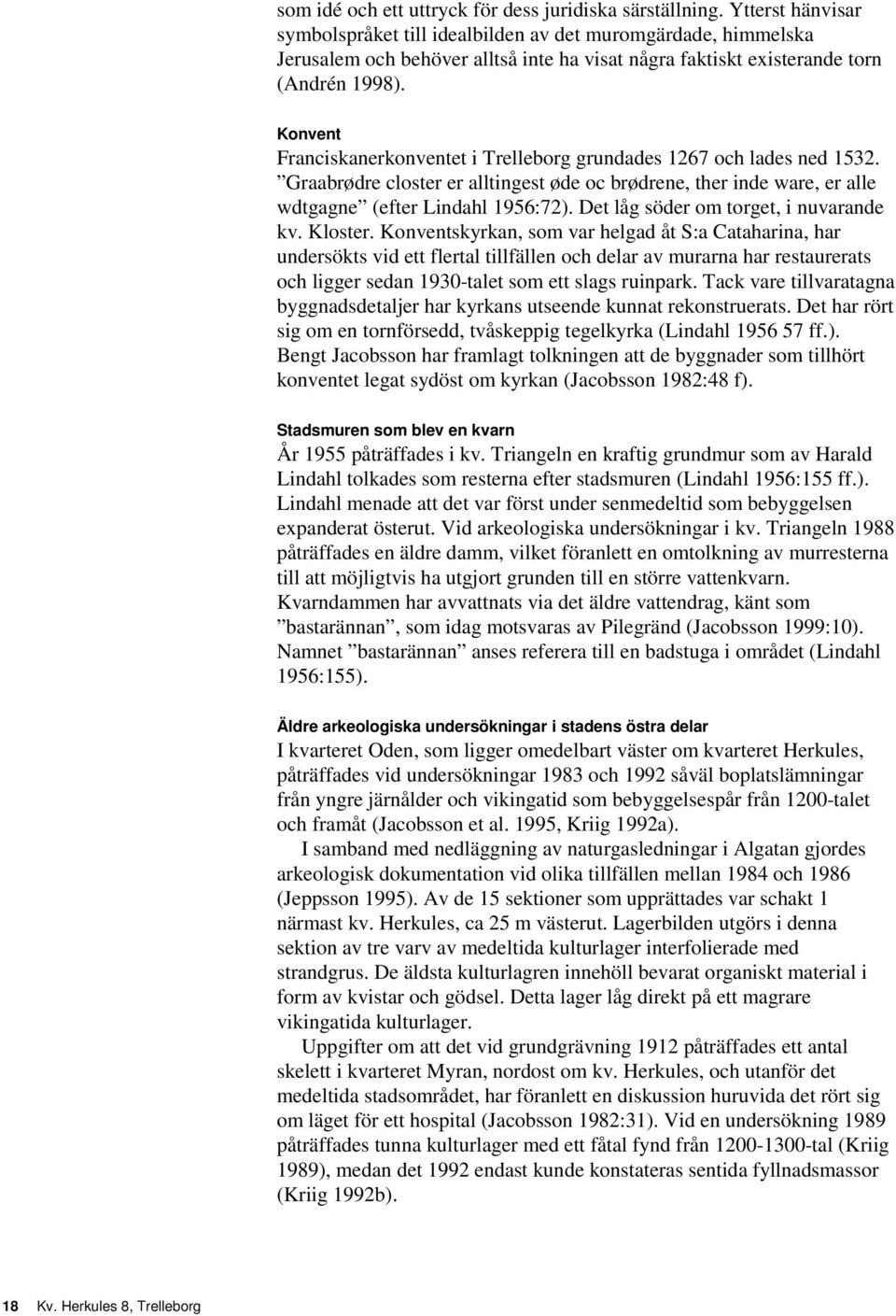 Konvent Franciskanerkonventet i Trelleborg grundades 1267 och lades ned 1532. Graabrødre closter er alltingest øde oc brødrene, ther inde ware, er alle wdtgagne (efter Lindahl 1956:72).