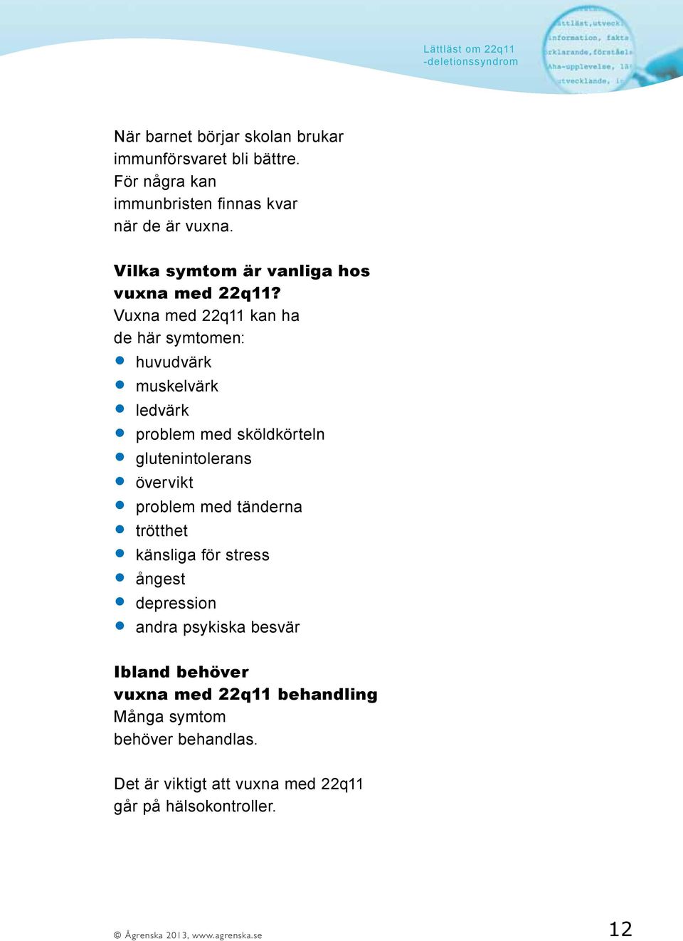 Vuxna med 22q11 kan ha de här symtomen: huvudvärk muskelvärk ledvärk problem med sköldkörteln glutenintolerans övervikt problem med