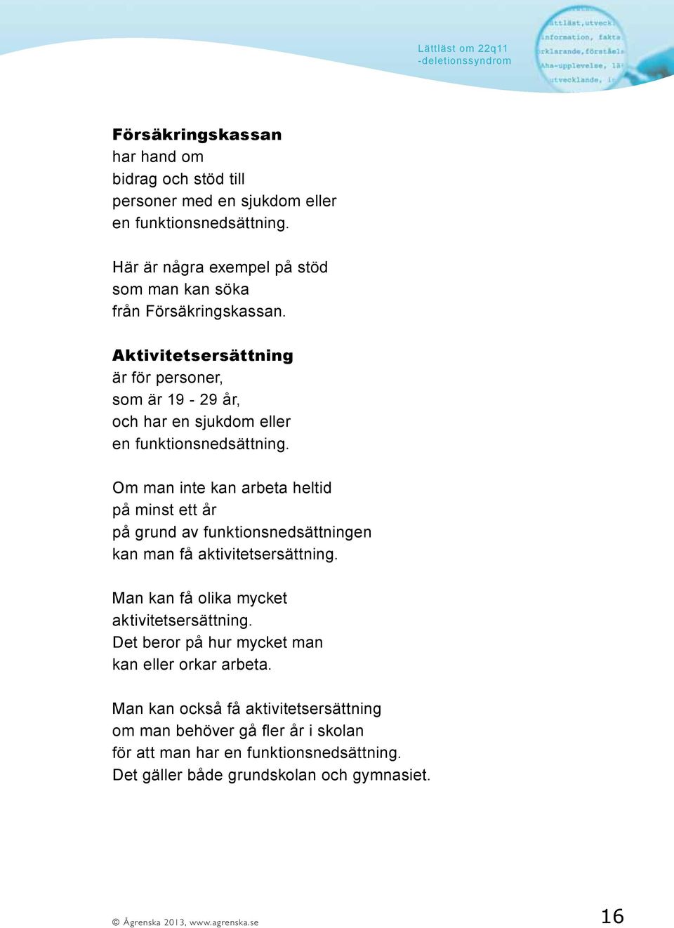 Aktivitetsersättning är för personer, som är 19-29 år, och har en sjukdom eller en funktionsnedsättning.