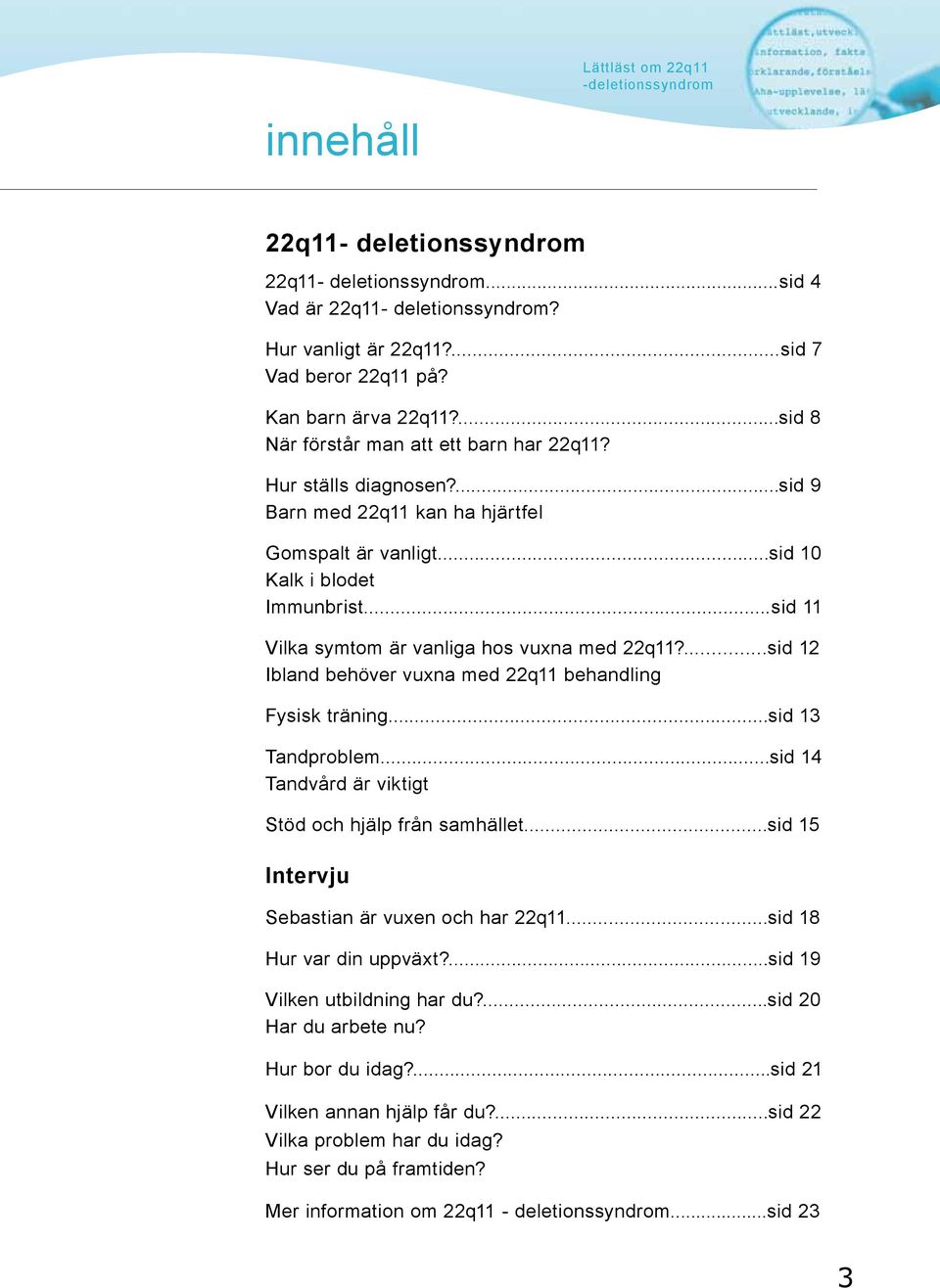 ..sid 11 Vilka symtom är vanliga hos vuxna med 22q11?...sid 12 Ibland behöver vuxna med 22q11 behandling Fysisk träning...sid 13 Tandproblem...sid 14 Tandvård är viktigt Stöd och hjälp från samhället.