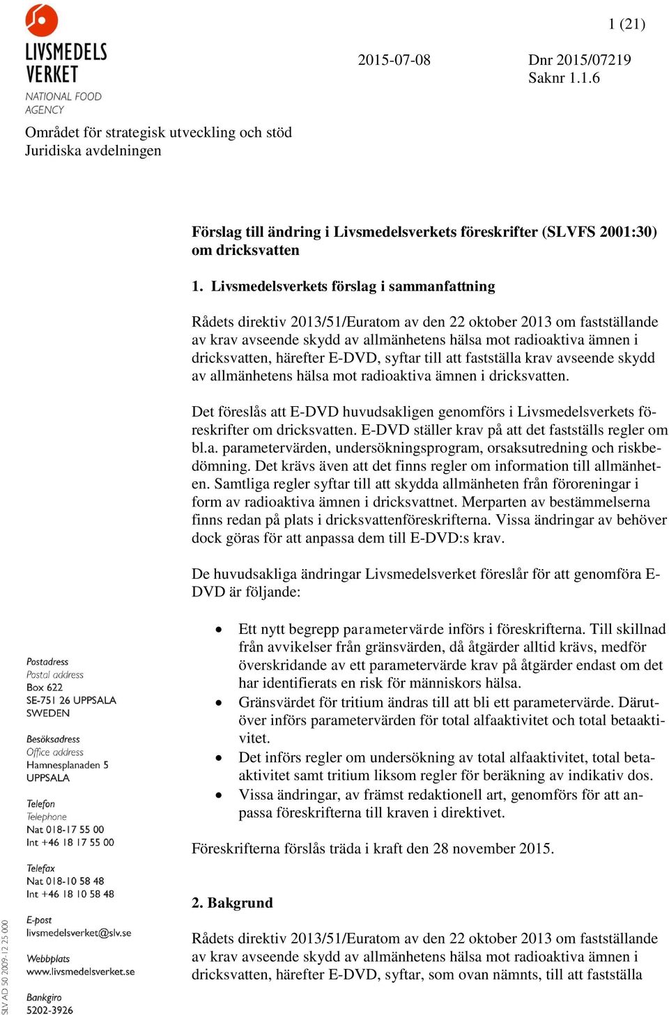 härefter E-DVD, syftar till att fastställa krav avseende skydd av allmänhetens hälsa mot radioaktiva ämnen i dricksvatten.