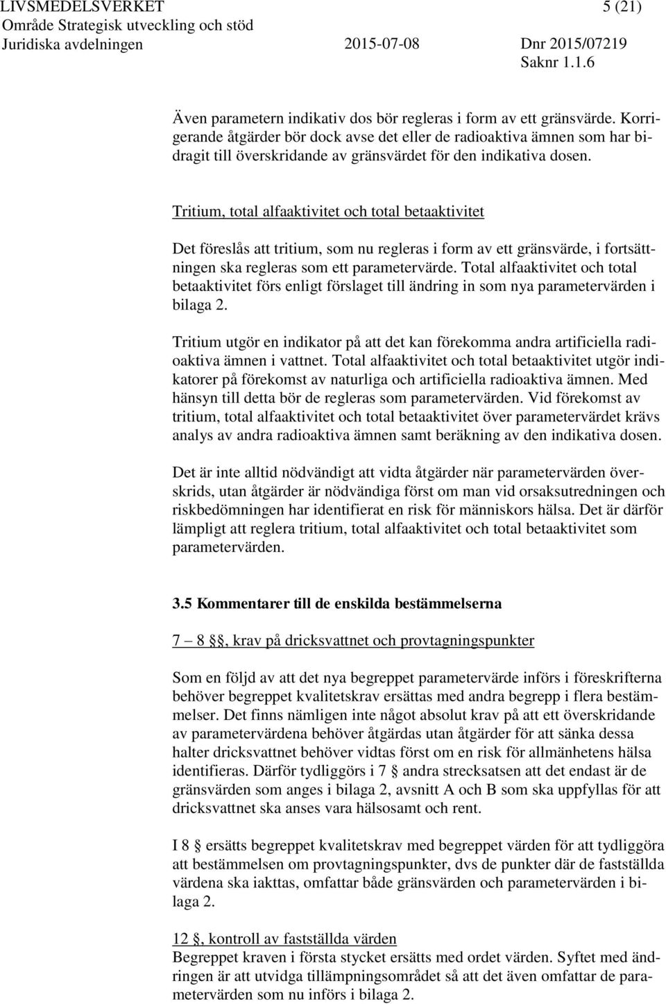 Tritium, total alfaaktivitet och total betaaktivitet Det föreslås att tritium, som nu regleras i form av ett gränsvärde, i fortsättningen ska regleras som ett parametervärde.