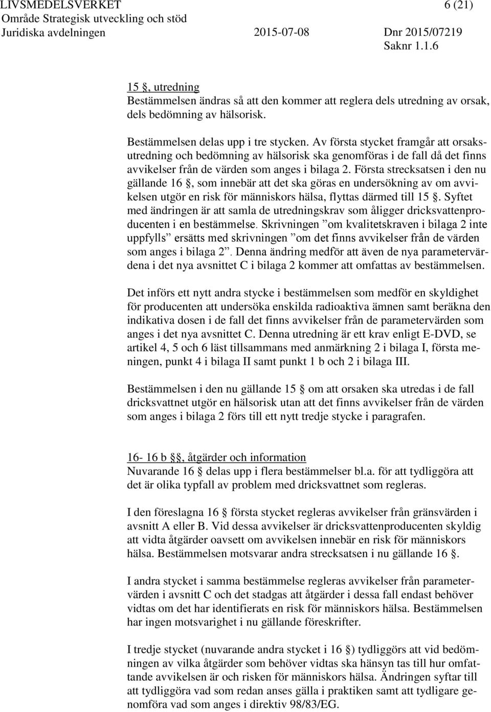 Första strecksatsen i den nu gällande 16, som innebär att det ska göras en undersökning av om avvikelsen utgör en risk för människors hälsa, flyttas därmed till 15.