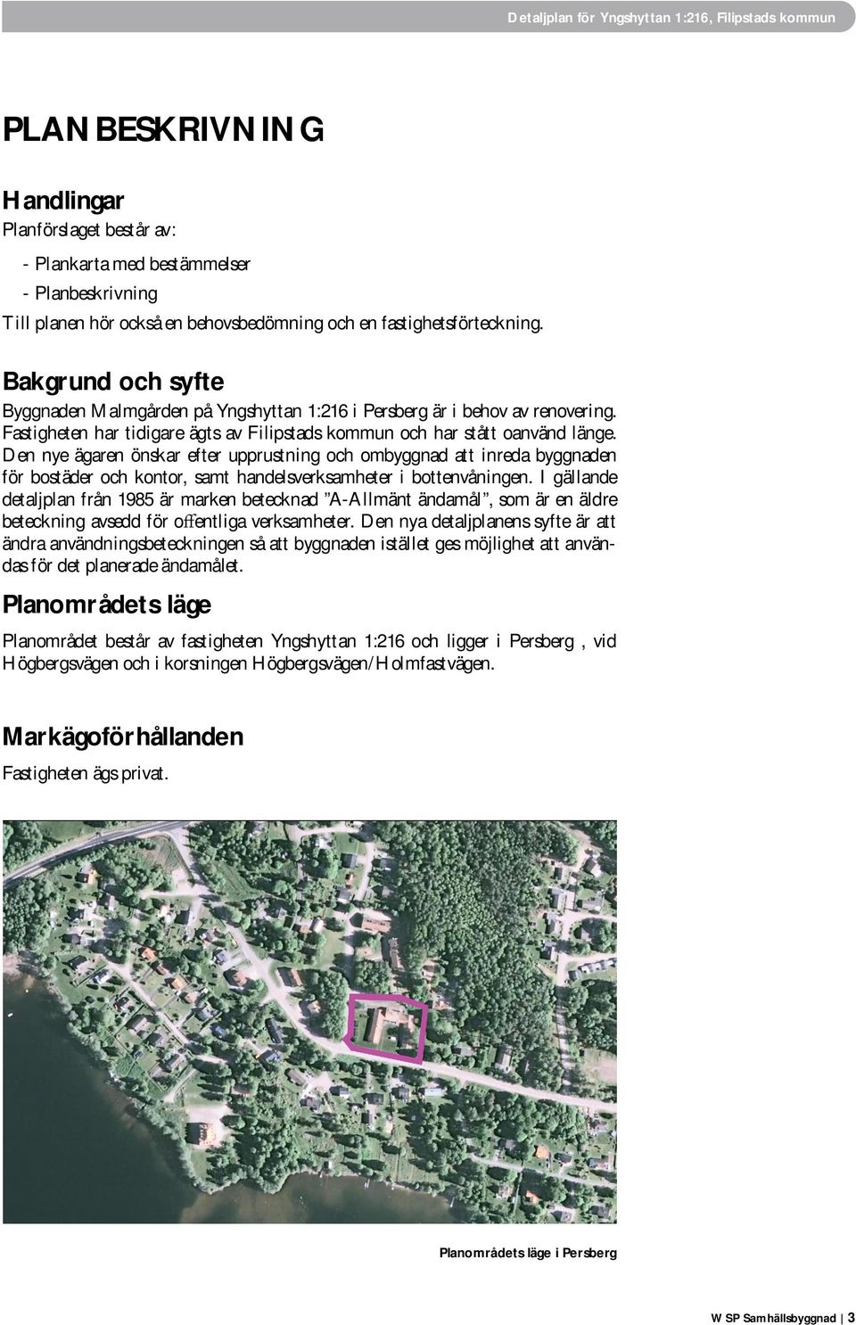 Den nye ägaren önskar efter upprustning och ombyggnad att inreda byggnaden för bostäder och kontor, samt handelsverksamheter i bottenvåningen.