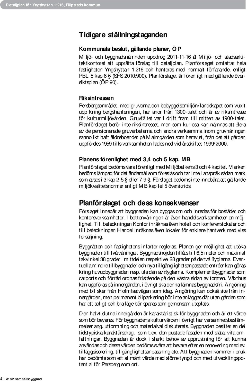 Riksintressen Persbergsområdet, med gruvorna och bebyggelsemiljön/landskapet som vuxit upp kring bergshanteringen, har anor från 1300-talet och är av riksintresse för kulturmiljövården.