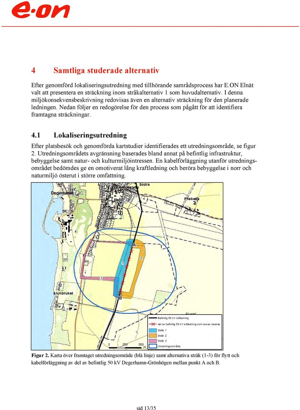 Nedan följer en redogörelse för den process som pågått för att identifiera framtagna sträckningar. 4.