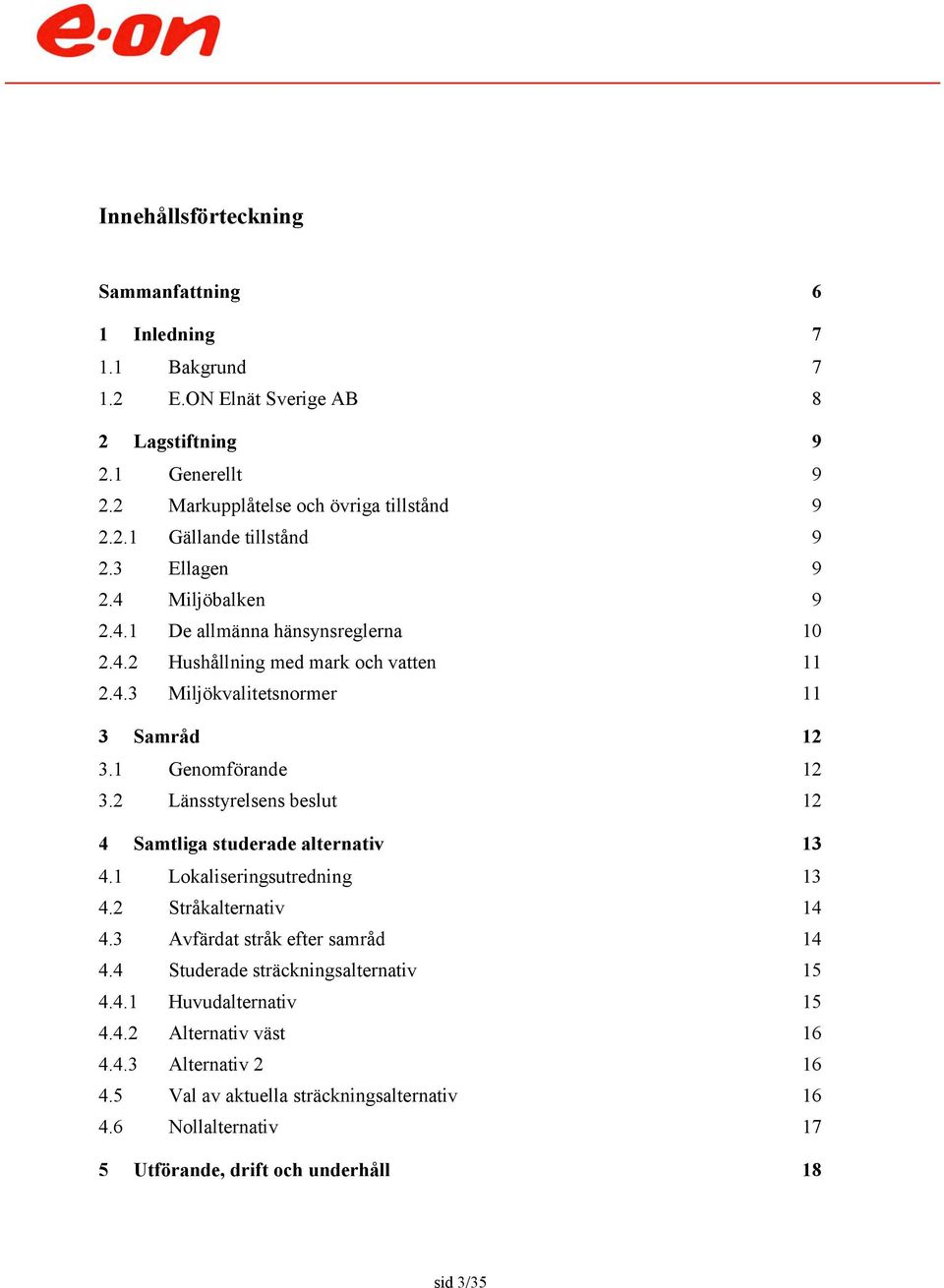 2 Länsstyrelsens beslut 12 4 Samtliga studerade alternativ 13 4.1 Lokaliseringsutredning 13 4.2 Stråkalternativ 14 4.3 Avfärdat stråk efter samråd 14 4.