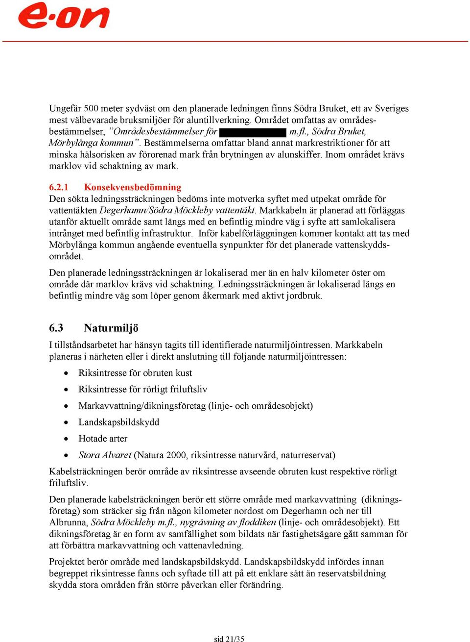 Bestämmelserna omfattar bland annat markrestriktioner för att minska hälsorisken av förorenad mark från brytningen av alunskiffer. Inom området krävs marklov vid schaktning av mark. 6.2.