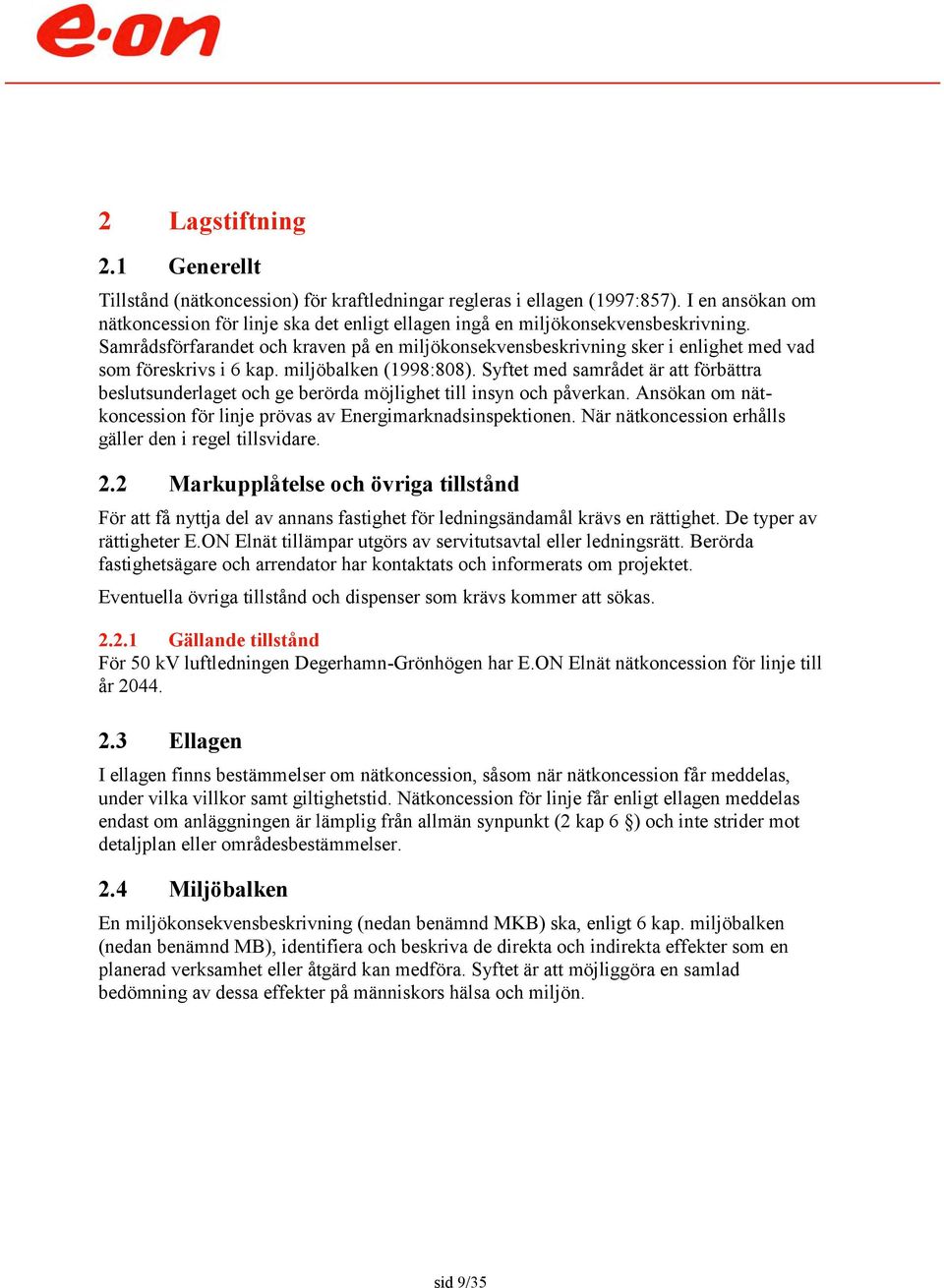 Samrådsförfarandet och kraven på en miljökonsekvensbeskrivning sker i enlighet med vad som föreskrivs i 6 kap. miljöbalken (1998:808).