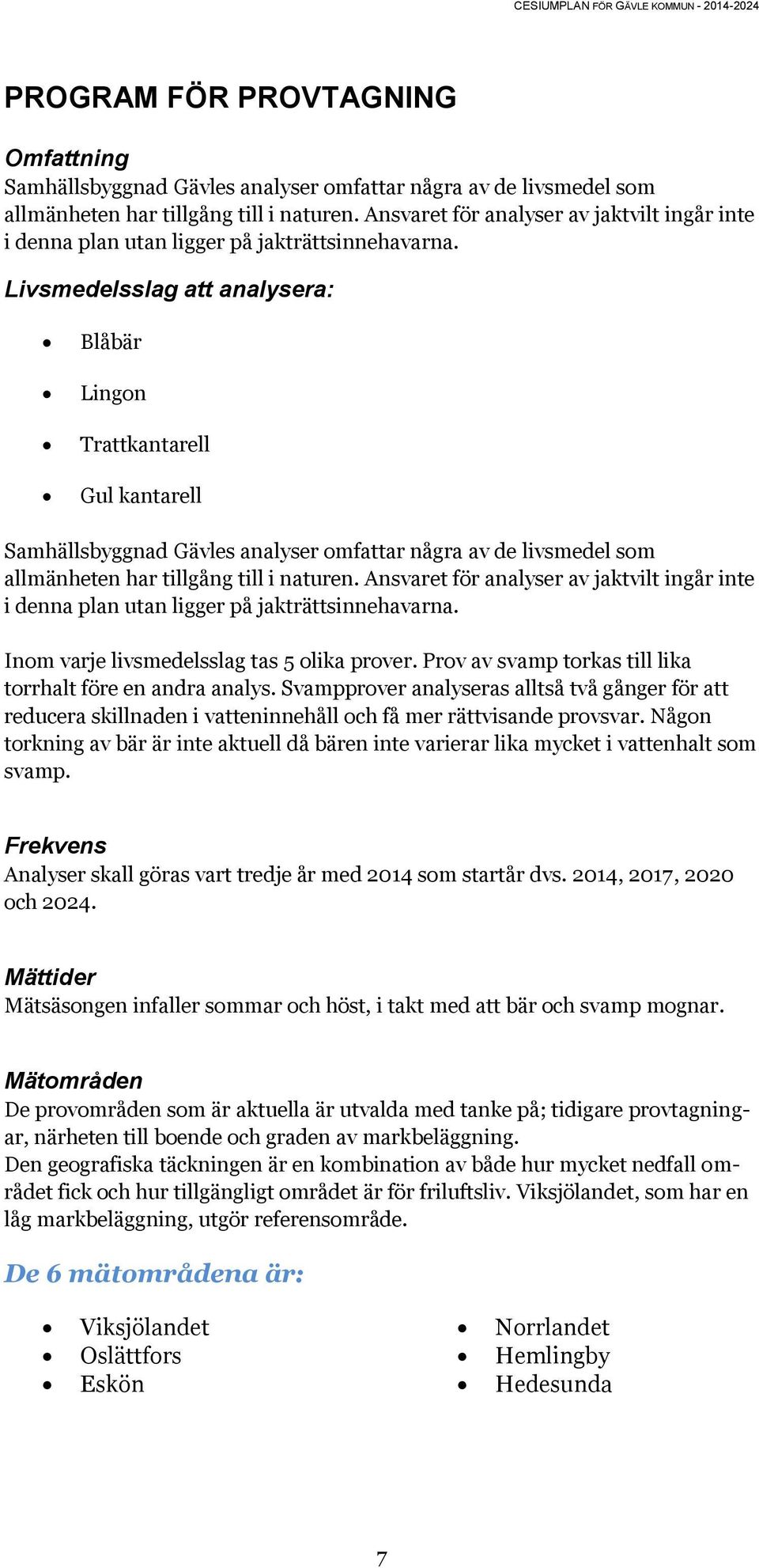 Livsmedelsslag att analysera: Blåbär Lingon Trattkantarell Gul kantarell Samhällsbyggnad Gävles analyser omfattar några av de livsmedel som allmänheten har tillgång till i naturen.