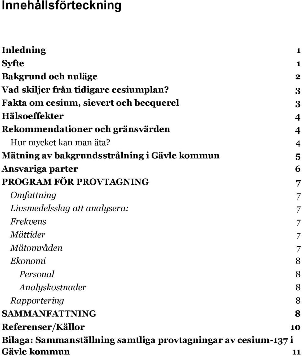 4 Mätning av bakgrundsstrålning i Gävle kommun 5 Ansvariga parter 6 PROGRAM FÖR PROVTAGNING 7 Omfattning 7 Livsmedelsslag att analysera: 7