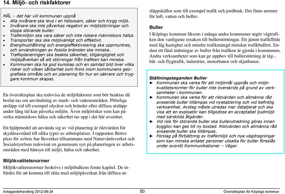 Energihushållning och energieffektivisering ska uppmuntras, och användningen av fossila bränslen ska minska.