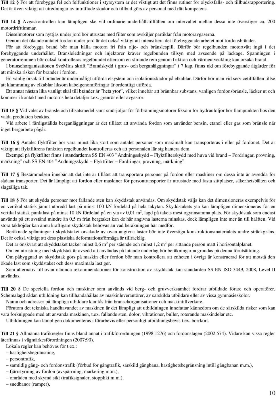 Till 14 Avgaskontrollen kan lämpligen ske vid ordinarie underhållstillfällen om intervallet mellan dessa inte överstiger ca. 200 motordrifttimmar.