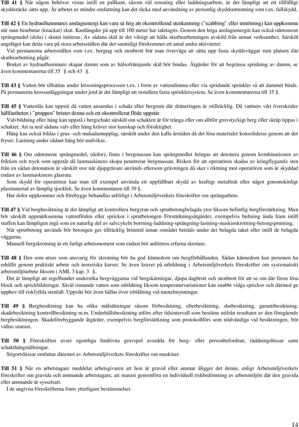 Till 42 En hydraulhammares anslagsenergi kan vara så hög att okontrollerad stenkastning ( scabbing eller utstötning) kan uppkomma när man bearbetar (knackar) skut.