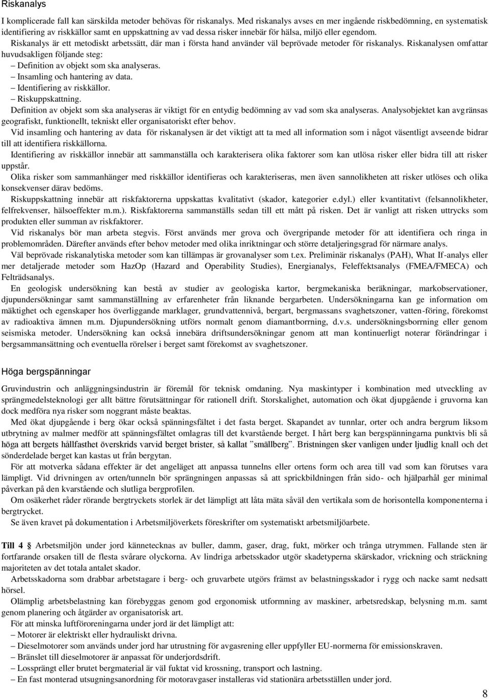 Riskanalys är ett metodiskt arbetssätt, där man i första hand använder väl beprövade metoder för riskanalys. Riskanalysen omfattar huvudsakligen följande steg: Definition av objekt som ska analyseras.