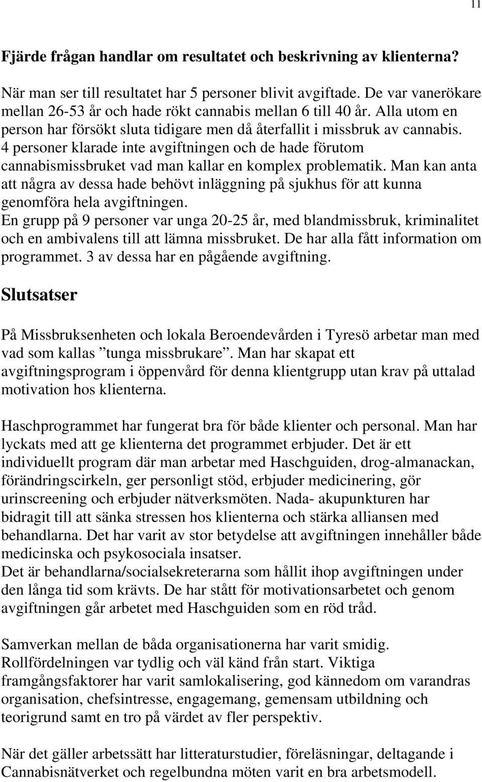 4 personer klarade inte avgiftningen och de hade förutom cannabismissbruket vad man kallar en komplex problematik.