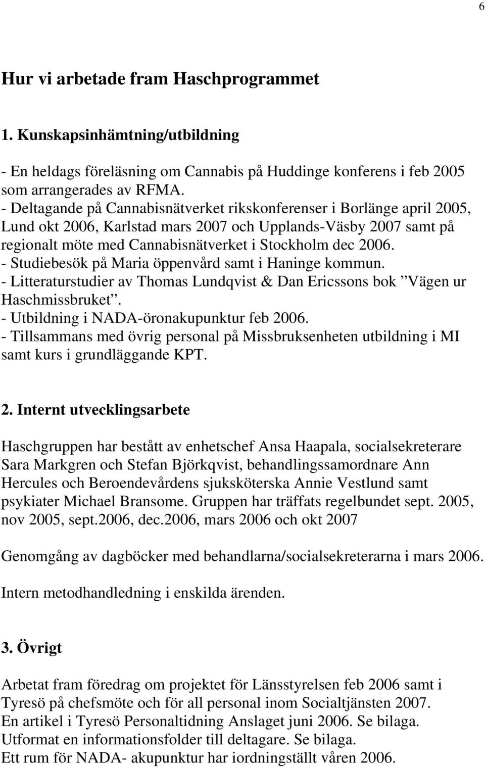 - Studiebesök på Maria öppenvård samt i Haninge kommun. - Litteraturstudier av Thomas Lundqvist & Dan Ericssons bok Vägen ur Haschmissbruket. - Utbildning i NADA-öronakupunktur feb 2006.