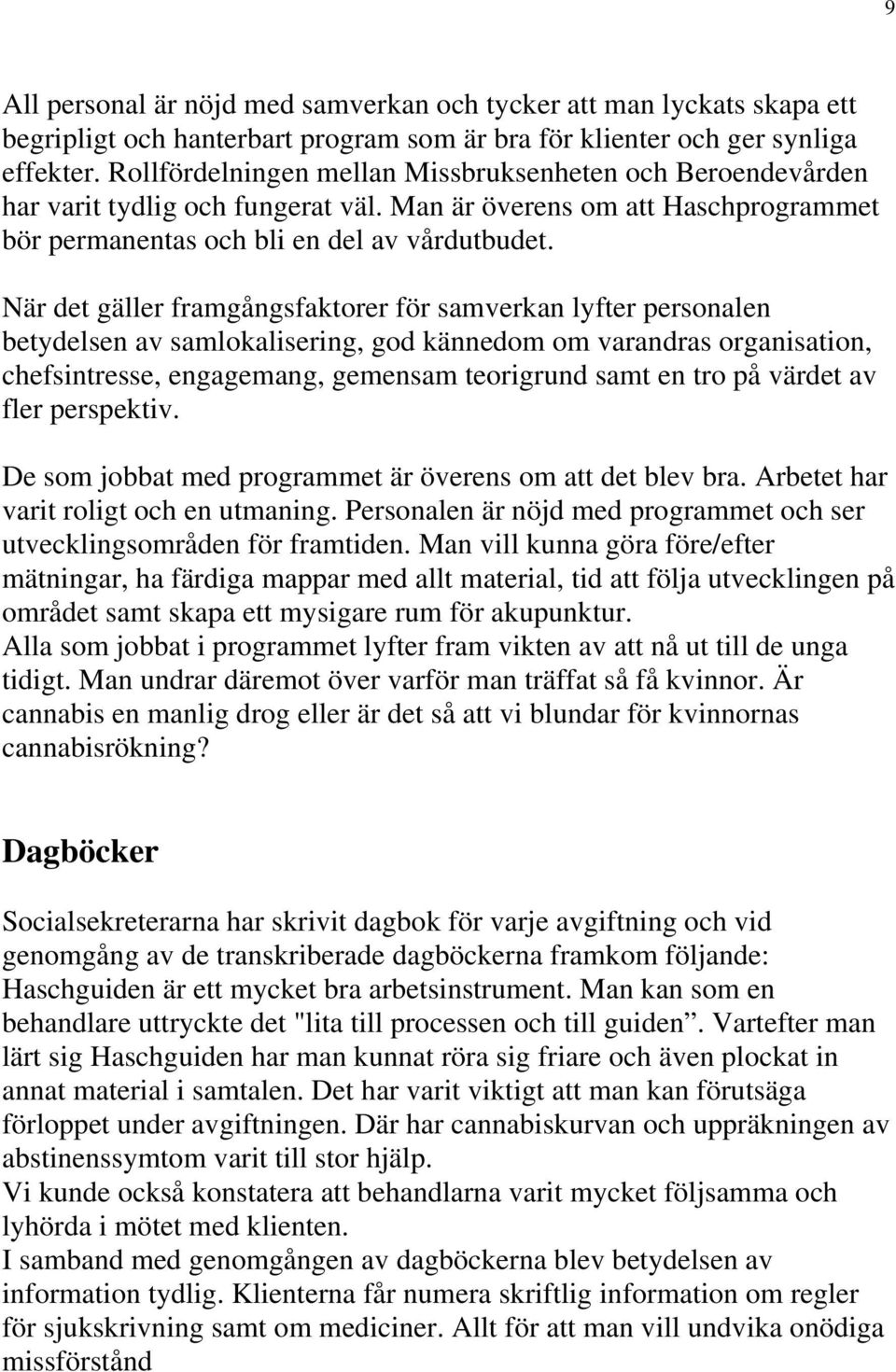 När det gäller framgångsfaktorer för samverkan lyfter personalen betydelsen av samlokalisering, god kännedom om varandras organisation, chefsintresse, engagemang, gemensam teorigrund samt en tro på