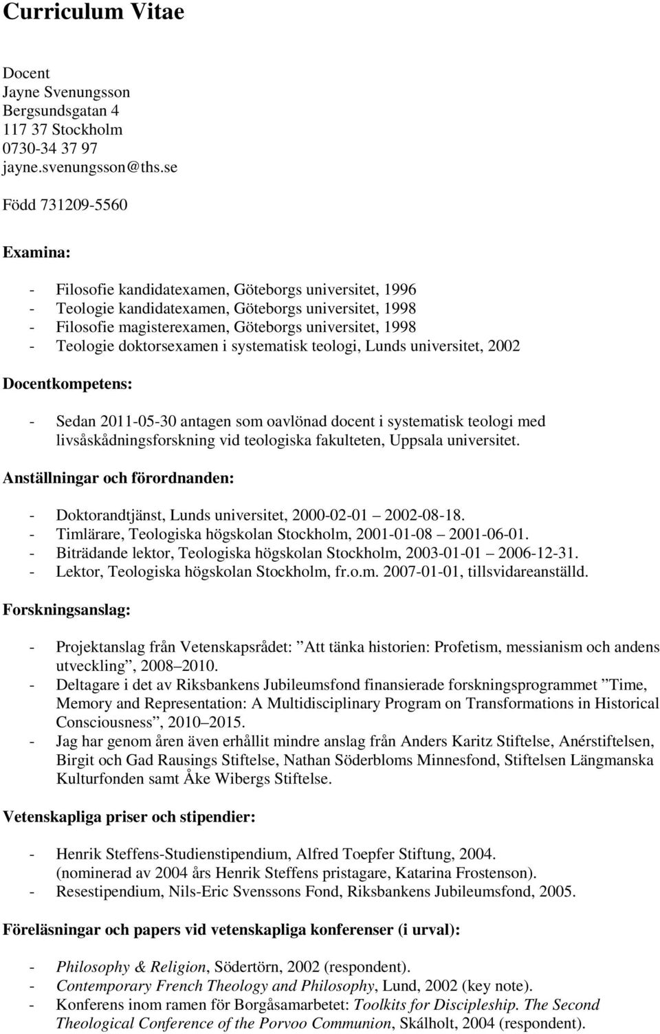 Teologie doktorsexamen i systematisk teologi, Lunds universitet, 2002 Docentkompetens: - Sedan 2011-05-30 antagen som oavlönad docent i systematisk teologi med livsåskådningsforskning vid teologiska