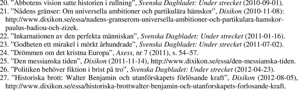 Godheten ett mirakel i mörkt århundrade, Svenska Dagbladet: Under strecket (2011-07-02). 24. Drömmen om det kristna Europa, Axess, nr 7 (2011), s. 54 57. 25.