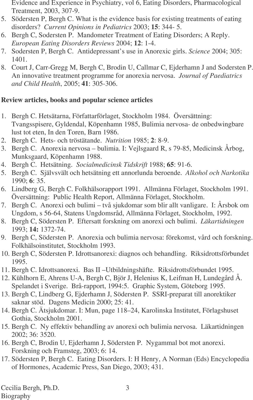 Antidepressant s use in Anorexic girls. Science 2004; 305: 1401. 8. Court J, Carr-Gregg M, Bergh C, Brodin U, Callmar C, Ejderhamn J and Sodersten P.