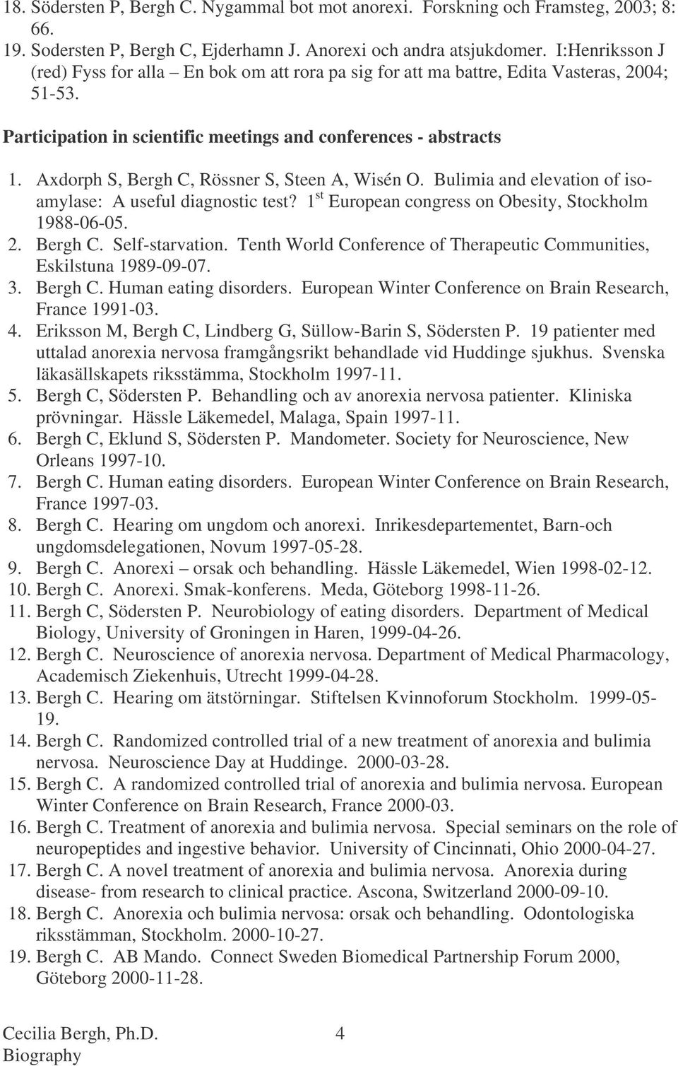 Axdorph S, Bergh C, Rössner S, Steen A, Wisén O. Bulimia and elevation of isoamylase: A useful diagnostic test? 1 st European congress on Obesity, Stockholm 1988-06-05. 2. Bergh C. Self-starvation.