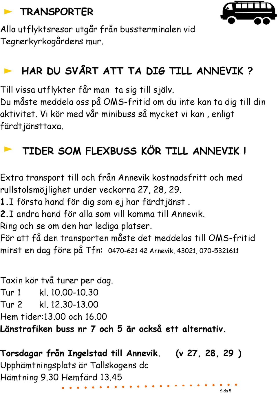 Extra transport till och från Annevik kostnadsfritt och med rullstolsmöjlighet under veckorna 27, 28, 29. 1.I första hand för dig som ej har färdtjänst. 2.I andra hand för alla som vill komma till Annevik.