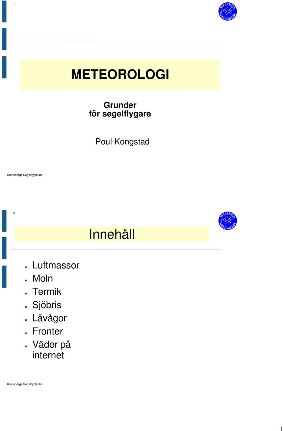 Innehåll Luftmassor Moln Termik