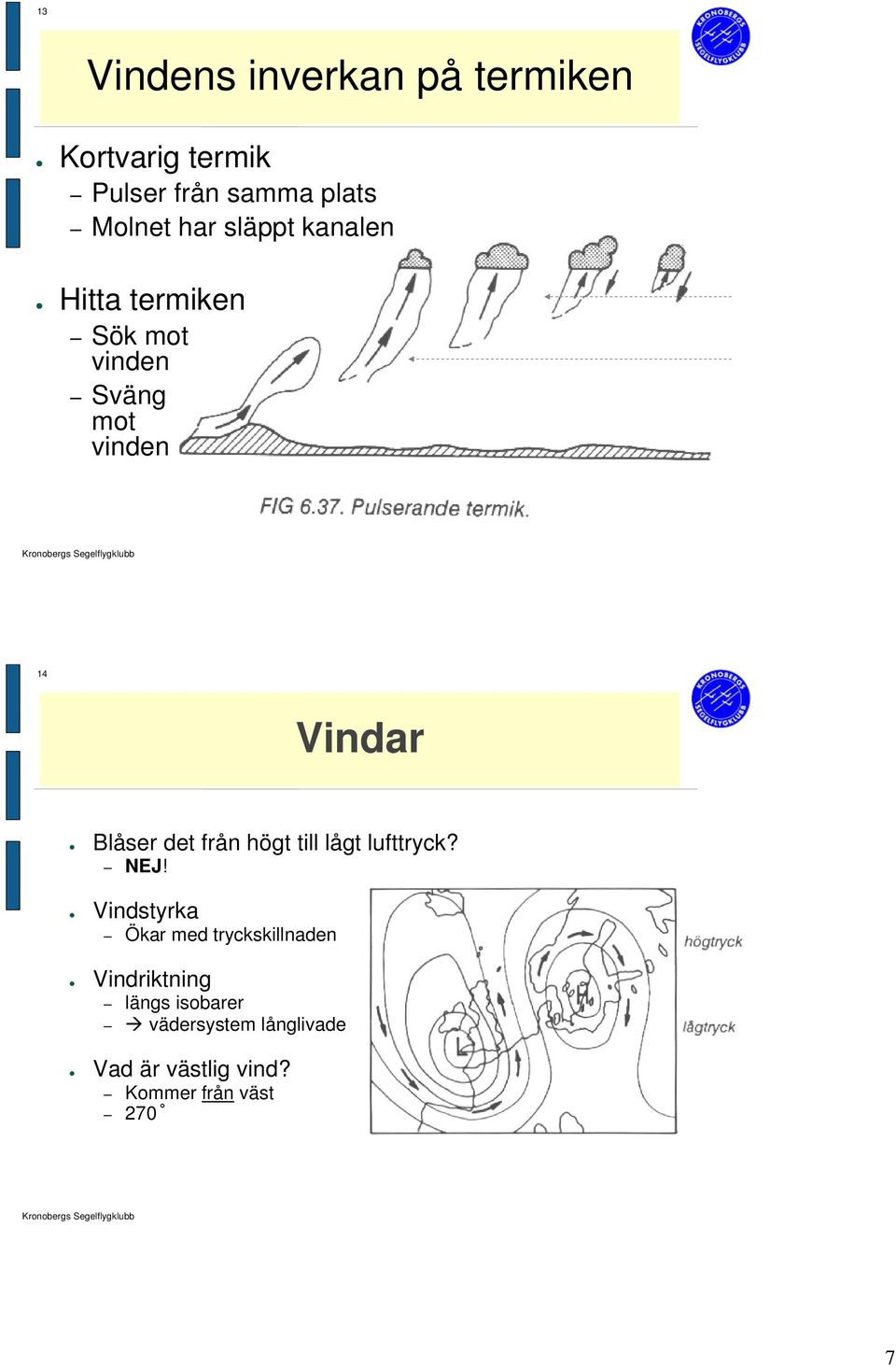 från högt till lågt lufttryck? NEJ!