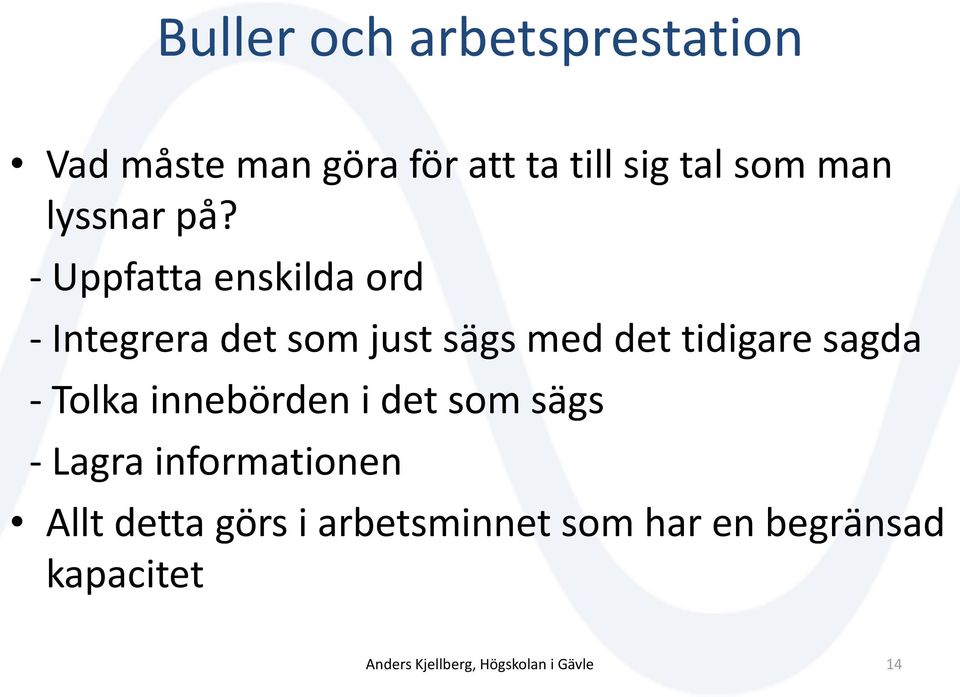 - Uppfatta enskilda ord - Integrera det som just sägs med det tidigare sagda -