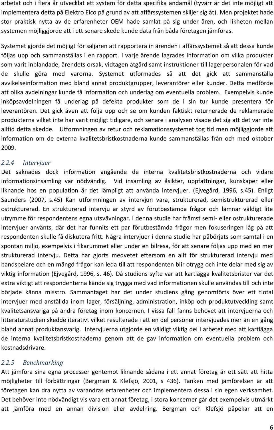 Systemet gjorde det möjligt för säljaren att rapportera in ärenden i affärssystemet så att dessa kunde följas upp och sammanställas i en rapport.