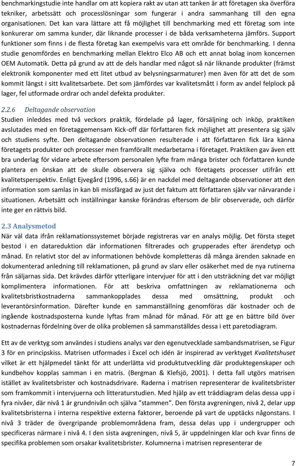 Support funktioner som finns i de flesta företag kan exempelvis vara ett område för benchmarking.