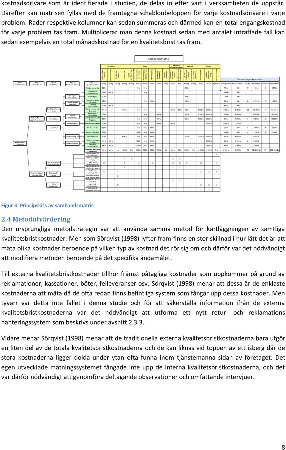 Rader respektive kolumner kan sedan summeras och därmed kan en total engångskostnad för varje problem tas fram.