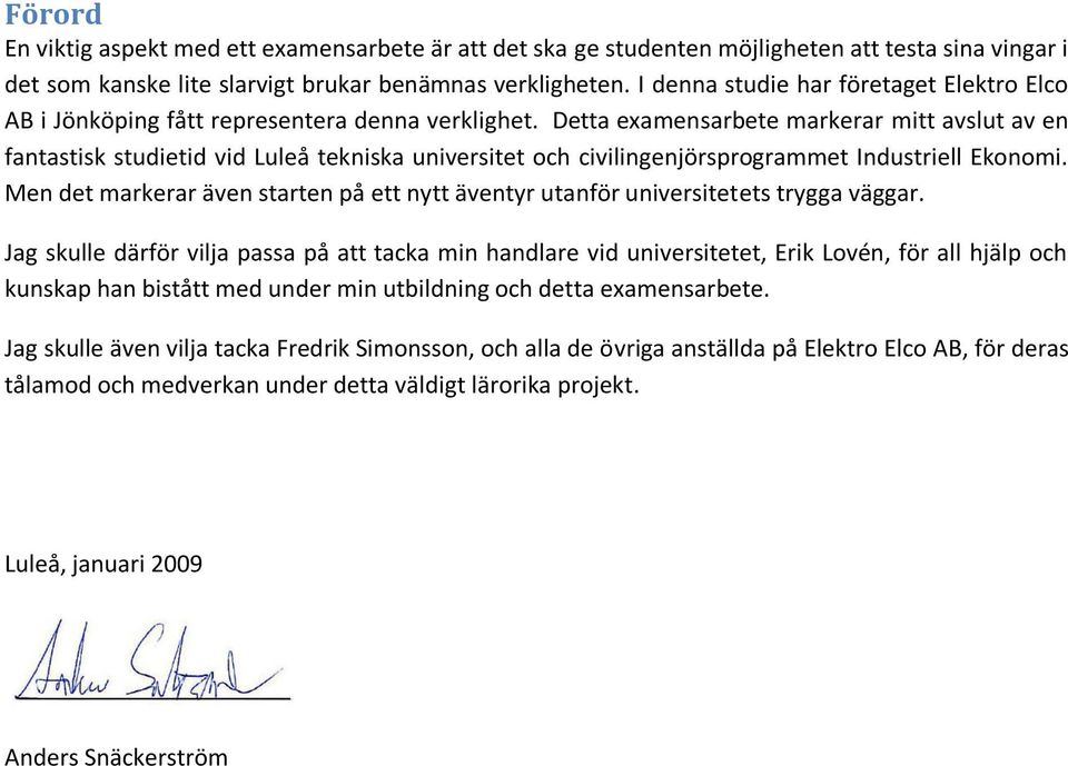 Detta examensarbete markerar mitt avslut av en fantastisk studietid vid Luleå tekniska universitet och civilingenjörsprogrammet Industriell Ekonomi.