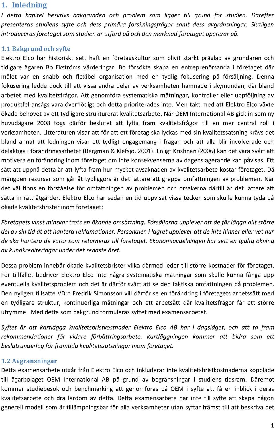 1 Bakgrund och syfte Elektro Elco har historiskt sett haft en företagskultur som blivit starkt präglad av grundaren och tidigare ägaren Bo Ekströms värderingar.