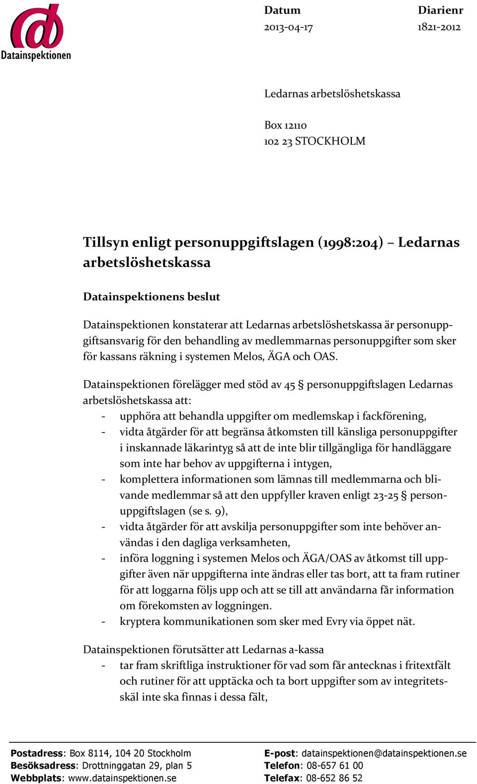 Datainspektionen förelägger med stöd av 45 personuppgiftslagen Ledarnas arbetslöshetskassa att: - upphöra att behandla uppgifter om medlemskap i fackförening, - vidta åtgärder för att begränsa