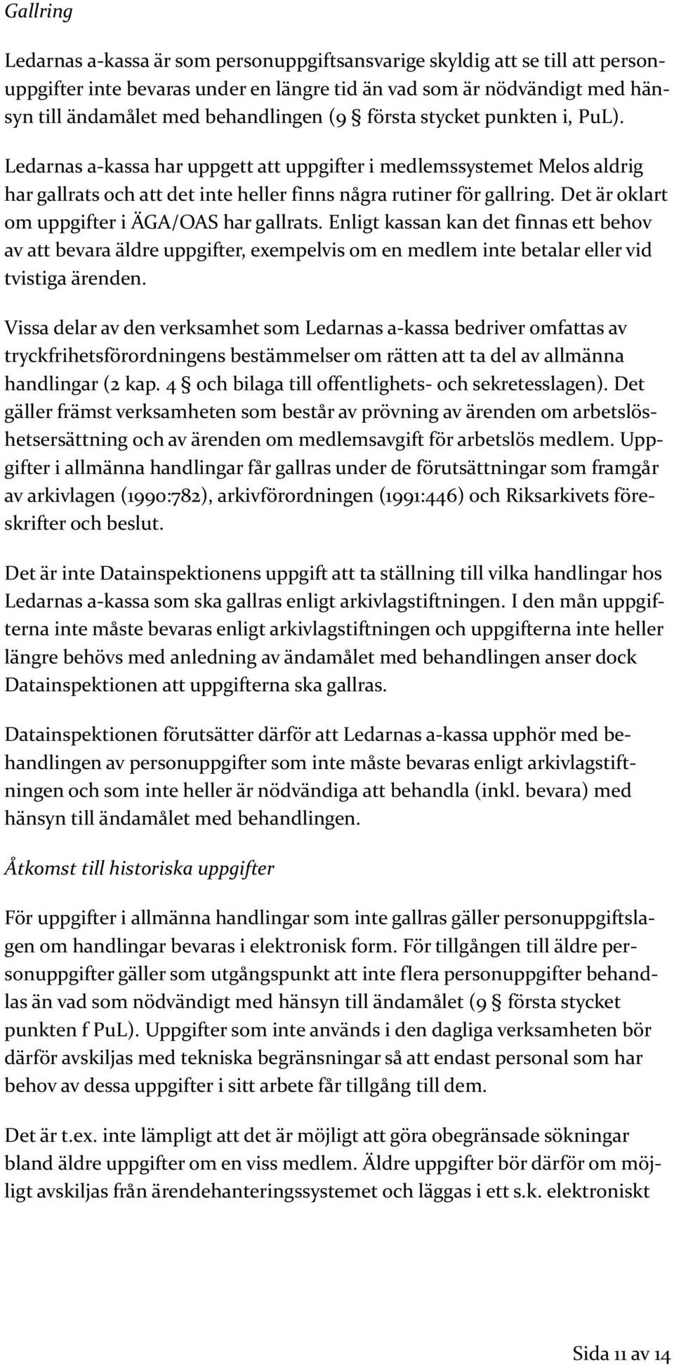 Det är oklart om uppgifter i ÄGA/OAS har gallrats. Enligt kassan kan det finnas ett behov av att bevara äldre uppgifter, exempelvis om en medlem inte betalar eller vid tvistiga ärenden.