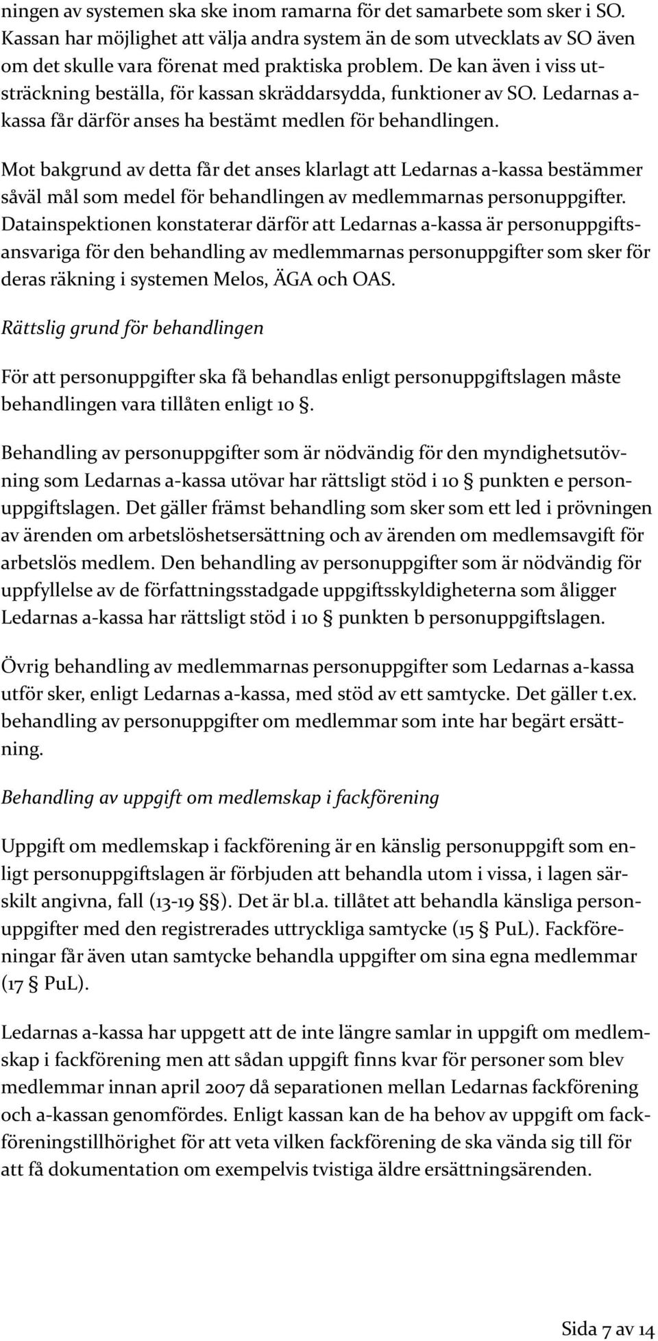 Mot bakgrund av detta får det anses klarlagt att Ledarnas a-kassa bestämmer såväl mål som medel för behandlingen av medlemmarnas personuppgifter.