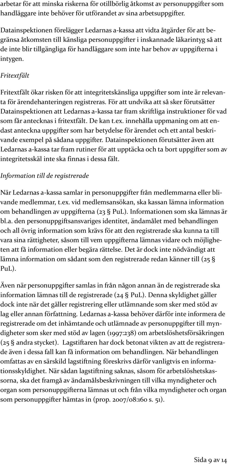 inte har behov av uppgifterna i intygen. Fritextfält Fritextfält ökar risken för att integritetskänsliga uppgifter som inte är relevanta för ärendehanteringen registreras.