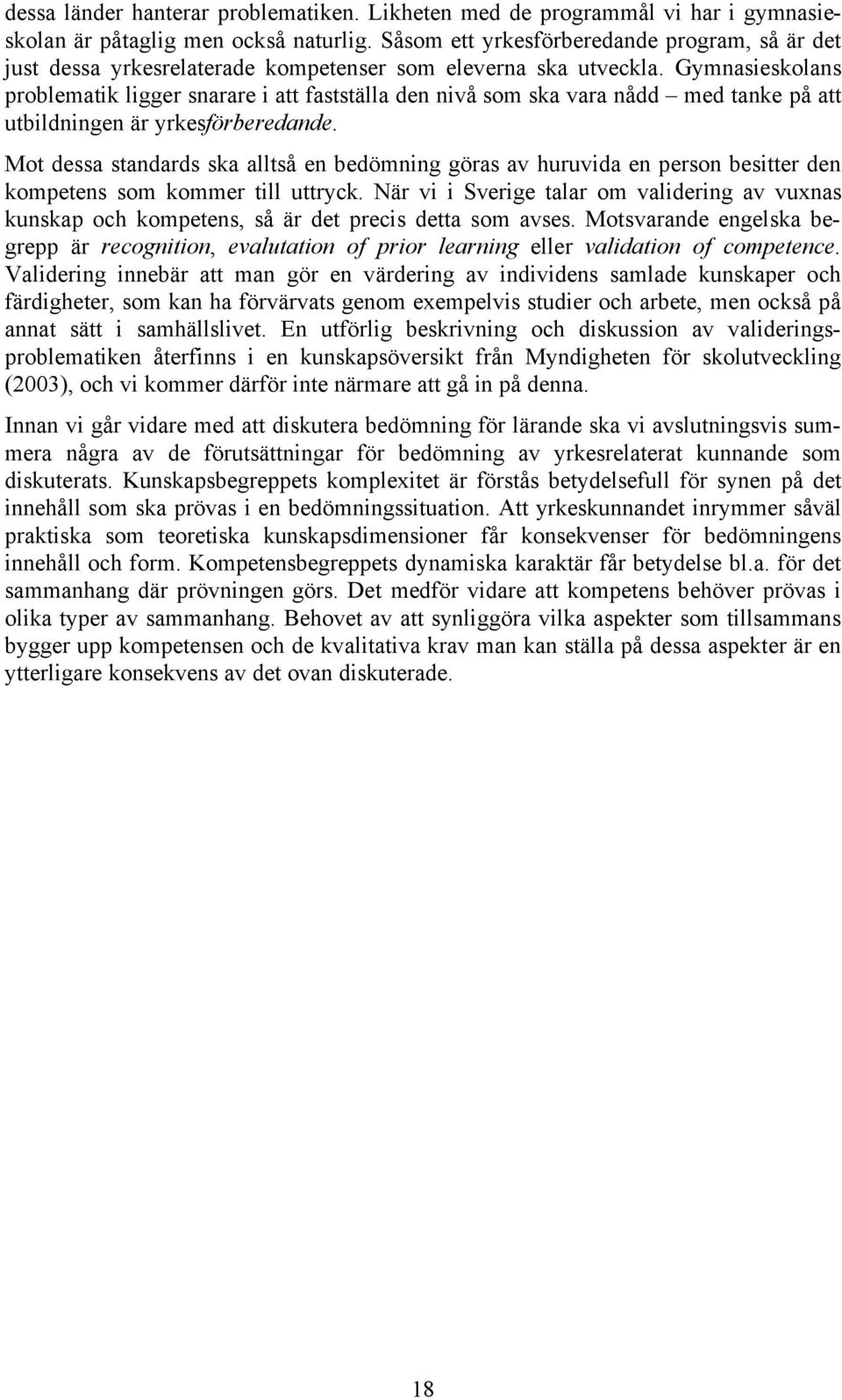 Gymnasieskolans problematik ligger snarare i att fastställa den nivå som ska vara nådd med tanke på att utbildningen är yrkesförberedande.