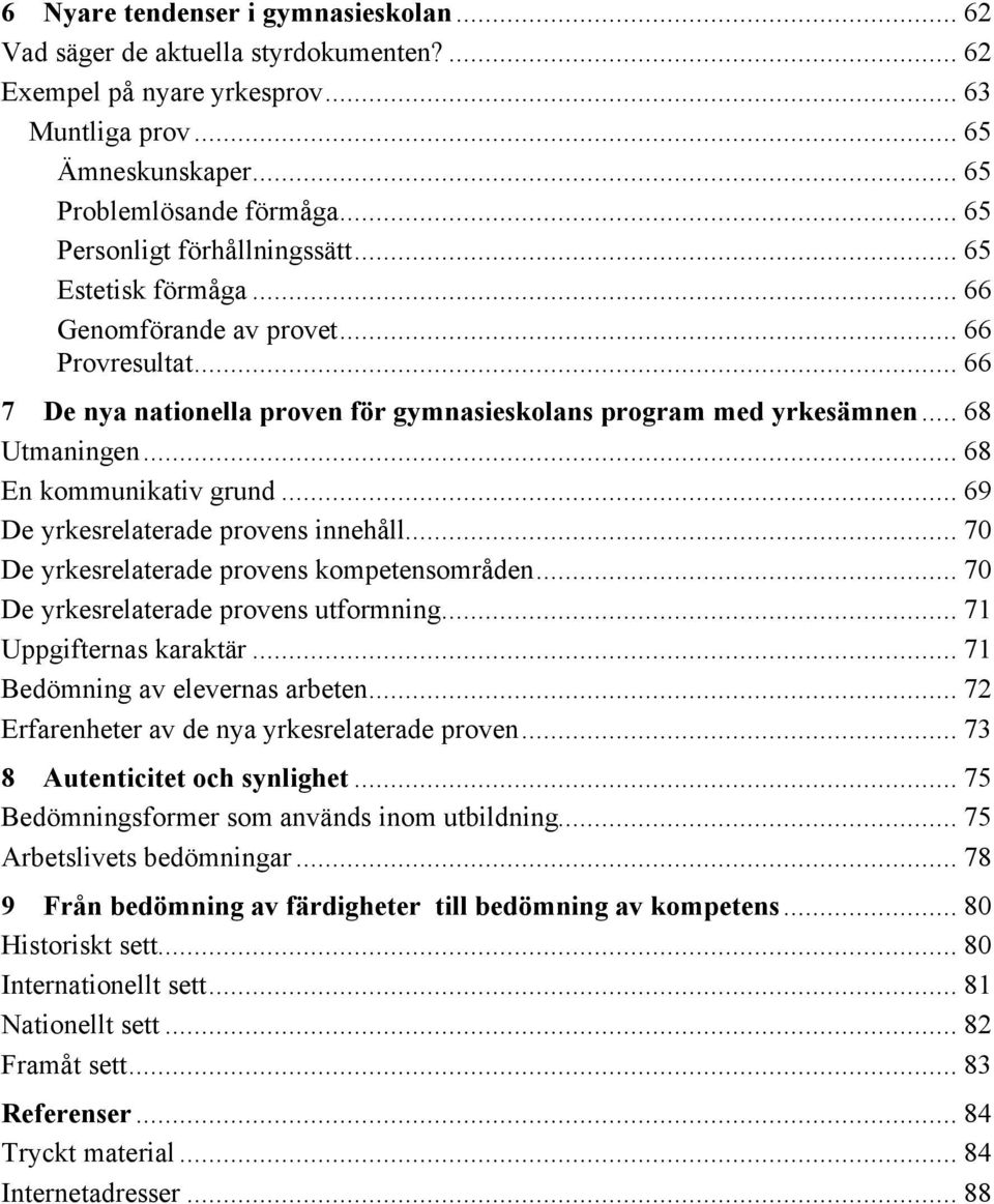 .. 68 En kommunikativ grund... 69 De yrkesrelaterade provens innehåll... 70 De yrkesrelaterade provens kompetensområden... 70 De yrkesrelaterade provens utformning... 71 Uppgifternas karaktär.